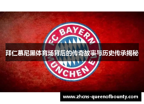 拜仁慕尼黑体育场背后的传奇故事与历史传承揭秘