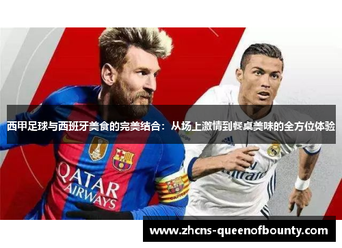 西甲足球与西班牙美食的完美结合：从场上激情到餐桌美味的全方位体验