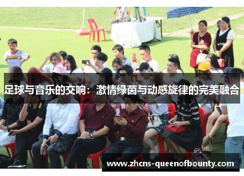 足球与音乐的交响:激情绿茵与动感旋律的完美融合 足球与音乐的交响:激情绿茵与动感旋律的完美融合