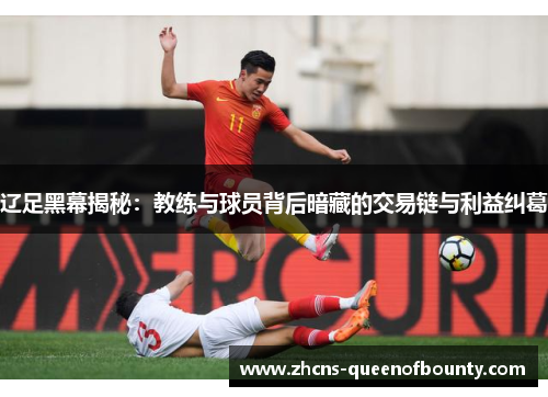 辽足黑幕揭秘：教练与球员背后暗藏的交易链与利益纠葛