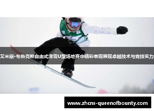 艾米丽·布鲁克斯自由式滑雪U型场地赛中精彩表现展现卓越技术与竞技实力