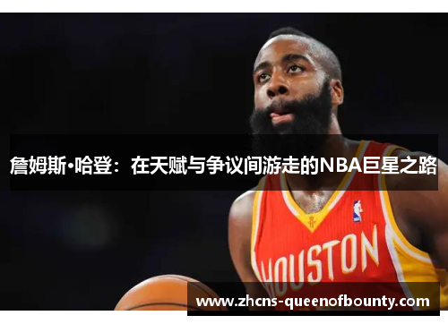 詹姆斯·哈登:在天赋与争议间游走的NBA巨星之路 詹姆斯·哈登:在天赋与争议间游走的NBA巨星之路