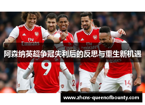 阿森纳英超争冠失利后的反思与重生新机遇