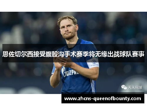 恩佐切尔西接受腹股沟手术赛季将无缘出战球队赛事