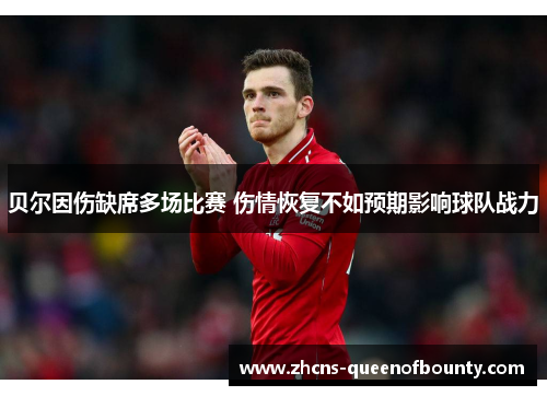 贝尔因伤缺席多场比赛 伤情恢复不如预期影响球队战力