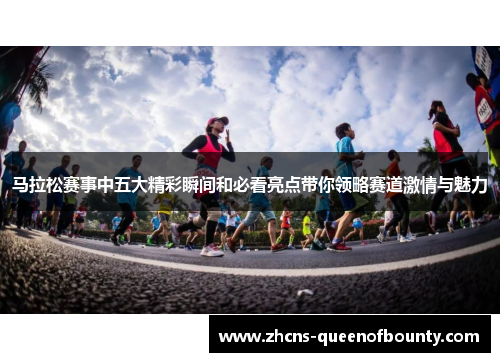 马拉松赛事中五大精彩瞬间和必看亮点带你领略赛道激情与魅力